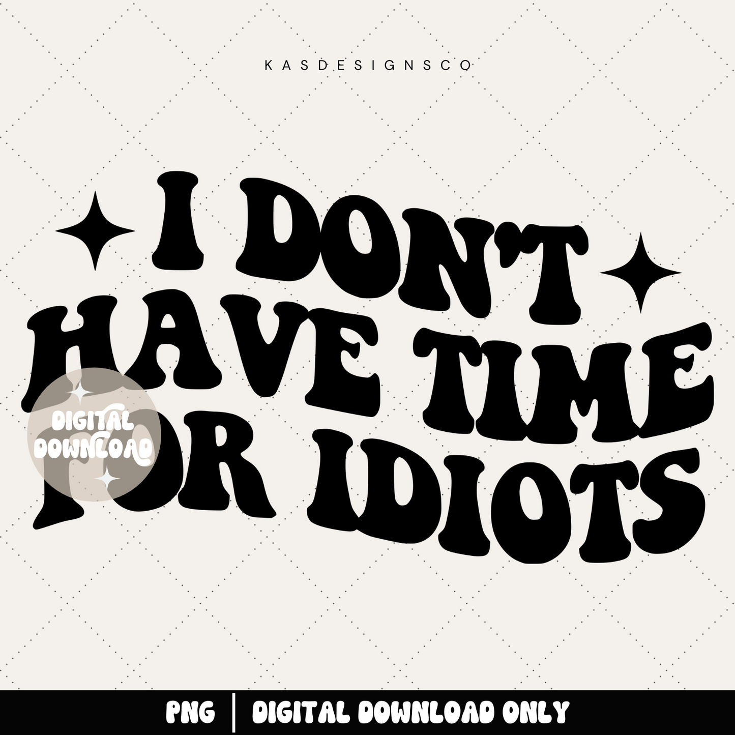 I don't have time for idiots