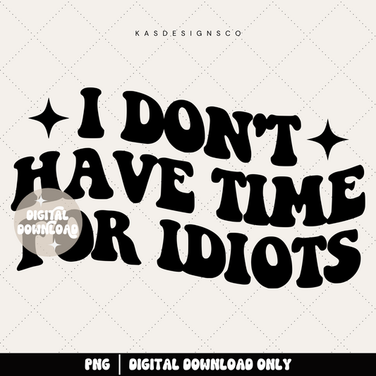 I don't have time for idiots