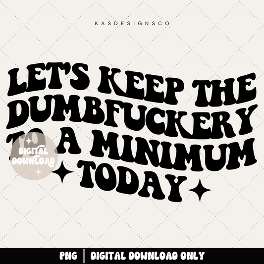 Let's keep the dumbfuckery to a minimum today