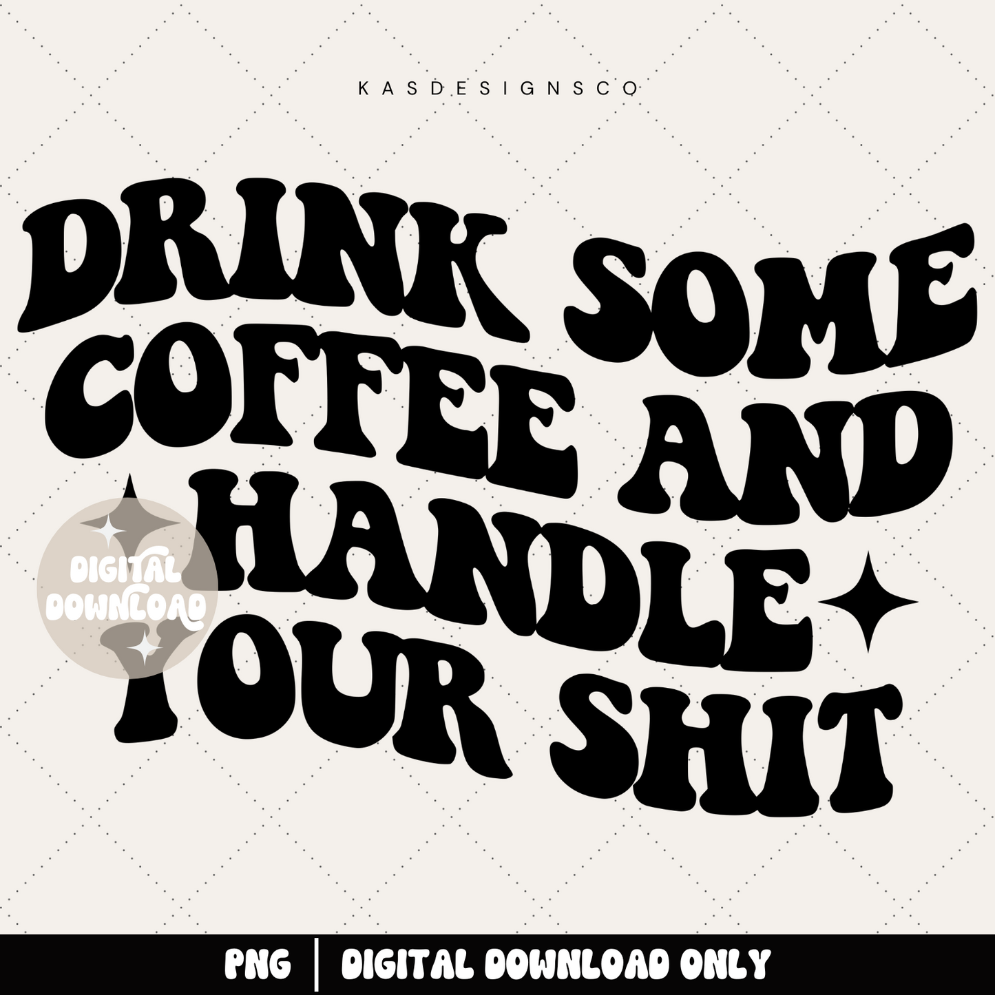 Drink some coffee and handle your shit